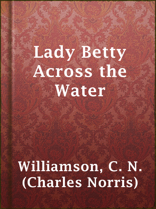 Title details for Lady Betty Across the Water by C. N. (Charles Norris) Williamson - Available